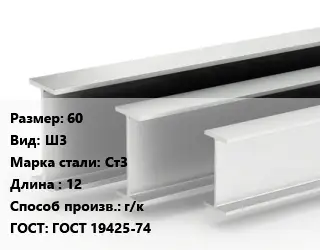 Двутавровая балка 60 Ш3 Ст3 L=12 г/к ГОСТ: ГОСТ 19425-74